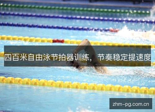 四百米自由泳节拍器训练,节奏稳定提速度 四百米自由泳节拍器训练,节奏稳定提速度