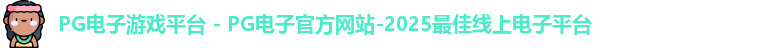 PG电子游戏平台 - PG电子官方网站-2025最佳线上电子平台
